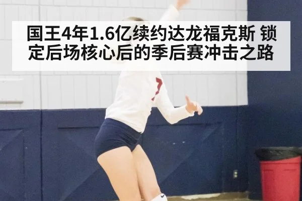 国王4年1.6亿续约达龙福克斯 锁定后场核心后的季后赛冲击之路