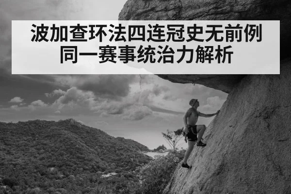 波加查环法四连冠史无前例 同一赛事统治力解析